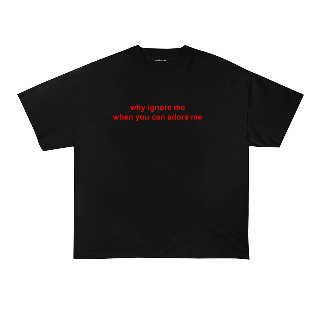 Why Ignore Me When You Can Adore Me Oversized T-Shirt